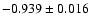 $-0.939 \pm 0.016$