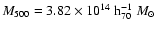 $M_{\rm 500}=
3.82\times10^{14}~{\rm h_{70}^{-1}}~M_{\odot}$