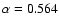 $\alpha
=0.564$