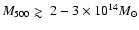 $M_{\rm 500}
\mathrel{\hbox{\rlap{\hbox{\lower4pt\hbox{$\sim$ }}}\hbox{$>$ }}}2-3\times10^{14} M_{\odot}$