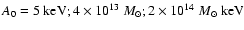 $A_0 = 5~{\rm keV}; 4\times10^{13}~M_{\odot}; 2\times10^{14}~M_{\odot}~\rm keV$