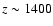 $z\sim 1400$