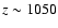 $z\sim
1050$