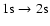 ${\rm 1s}\rightarrow{\rm 2s}$