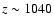$z\sim 1040$