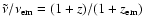 $\tilde{\nu}/\nu_{\rm em}=(1+z)/(1+z_{\rm em})$