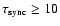 $\tau_{{\rm sync}}\ge 10$