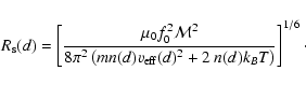 \begin{displaymath}R_{\rm s}(d) =
\left[ \frac{\mu_0f_0^2\mathcal{M}^2}
{8\pi...
...(d) v_{{\rm eff}}(d)^2+2 ~ n(d)k_BT\right)} \right]^{1/6}\cdot
\end{displaymath}