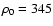$\rho_0=345$