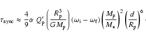 \begin{displaymath}\tau_{{\rm sync}}\approx \frac{4}{9} \alpha ~ Q_{{\rm p}}' \l...
...\star}} \right)^2
\left( \frac{d}{R_{{\rm p}}} \right)^6\cdot
\end{displaymath}
