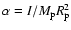 $\alpha=I/M_{{\rm p}}R_{{\rm p}}^2$