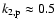 $k_{2,{\rm p}}\approx 0.5$