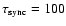 $\tau_{{\rm sync}}=100$