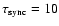 $\tau_{{\rm sync}}=10$