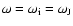 $\omega=\omega_{\rm i}=\omega_{{\rm J}}$