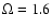 $\Omega= 1.6$