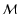 $\mathcal{M}$