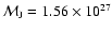 $\mathcal{M}_{{\rm J}}=1.56 \times 10^{27}$