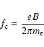 \begin{displaymath}{f_{{\rm c}}} = \frac{eB}{2\pi m_{\rm e}}
\end{displaymath}