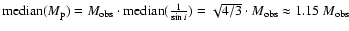 ${\rm median}(M_{{\rm p}})=M_{{\rm obs}} \cdot {\rm median}(\frac{1}{\sin i})
= \sqrt{4/3} \cdot M_{{\rm obs}}
\approx 1.15 ~ M_{{\rm obs}}$