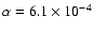 $\alpha=6.1 \times 10^{-4}$