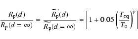 \begin{displaymath}\frac{R_{{\rm p}}(d)}{R_{{\rm p}}(d=\infty)}=\frac{\widetilde...
...1+0.05\left(\frac{T_{{\rm eq}}}{T_0}\right)^{\gamma} \right]
\end{displaymath}