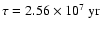 $\tau=2.56\times 10^7~{\rm yr}$