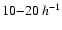 $10{-}20\:h^{-1}$