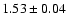 $1.53 \pm 0.04$