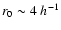 $r_0\sim 4\;h^{-1}$