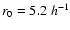$r_0=5.2\;h^{-1}$