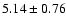 $5.14 \pm 0.76$
