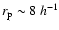 $r_{\rm p}\sim 8\:h^{-1}$
