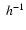 $\;h^{-1}$