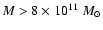 $M>8 \times 10^{11}\;M_{\odot}$