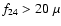 $f_{24}>20\;\mu$