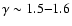 $\gamma\sim1.5{-}1.6$