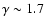 $\gamma\sim1.7$