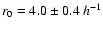 $r_0 = 4.0\pm0.4~h^{-1}$