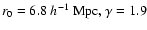 $r_0=6.8~h^{-1}~{\rm Mpc
,}\:\gamma=1.9$