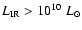 $L_{\rm IR}>10^{10}\;L_{\odot}$