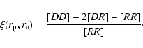 \begin{displaymath}\xi(r_{\rm p}, r_v)=\frac{[DD]-2[DR]+[RR]}{[RR]}\cdot
\end{displaymath}