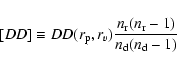 \begin{displaymath}[DD]\equiv DD(r_{\rm p}, r_v)\frac{n_{\rm r}(n_{\rm r}-1)}{n_{\rm d}(n_{\rm d}-1)}
\end{displaymath}