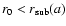 $r_0 < r_{\rm sub}(a)$