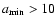 $a_{\rm min} > 10$