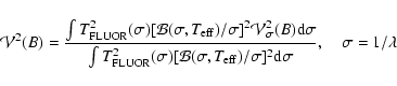 \begin{displaymath}{\cal V}^2(B)= \frac{\int{T_{\rm FLUOR}^2(\sigma)\space [{\ca...
...f})/\sigma ]^2 \space \rm d\sigma}}, \quad \sigma = 1/ \lambda
\end{displaymath}
