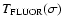 $T_{\rm FLUOR}(\sigma)$