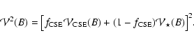 \begin{displaymath}{\cal V}^2 (B) = \big[ f_{\rm CSE} {\cal V}_{\rm CSE}(B) + (1-f_{\rm CSE}) {\cal V}_{\star}(B) \big]^2.
\end{displaymath}