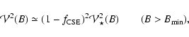 \begin{displaymath}{\cal V}^2 (B) \simeq (1- f_{\rm CSE})^2 {\cal V}^2_{\star}(B) \qquad (B > B_{\rm min}),
\end{displaymath}