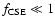 $f_{\rm CSE} \ll 1$